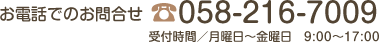 お電話でのお問い合わせ　Tel.058-216-7009　受付時間：月曜～金曜（9:00～17:00）